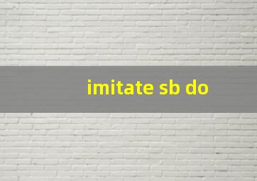 imitate sb do